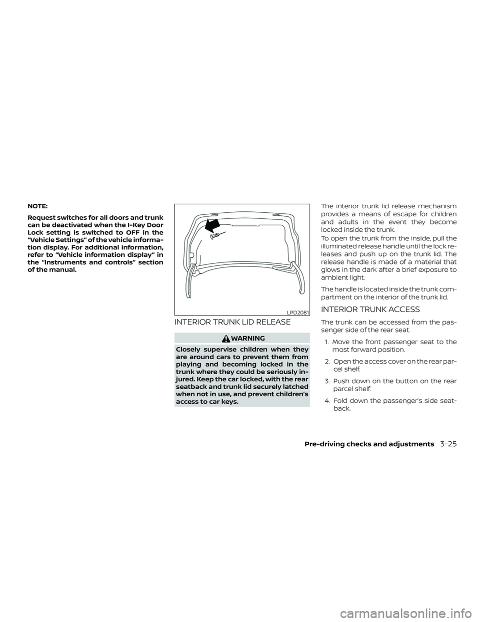 NISSAN ALTIMA 2018 Owner´s Manual NOTE:
Request switches for all doors and trunk
can be deactivated when the I-Key Door
Lock setting is switched to OFF in the
“Vehicle Settings” of the vehicle informa-
tion display. For additional NISSAN ALTIMA 2018 Owner´s Manual NOTE:
Request switches for all doors and trunk
can be deactivated when the I-Key Door
Lock setting is switched to OFF in the
“Vehicle Settings” of the vehicle informa-
tion display. For additional