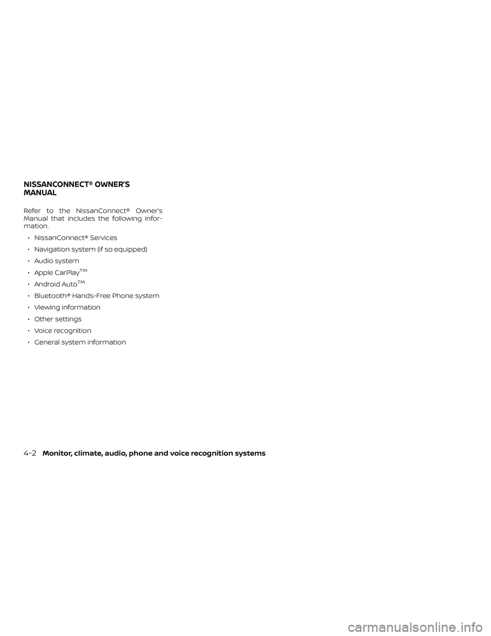 NISSAN ALTIMA 2018  Owner´s Manual Refer to the NissanConnect® Owner’s
Manual that includes the following infor-
mation.∙ NissanConnect® Services
∙ Navigation system (if so equipped)
∙ Audio system
∙ Apple CarPlay
TM
∙ An