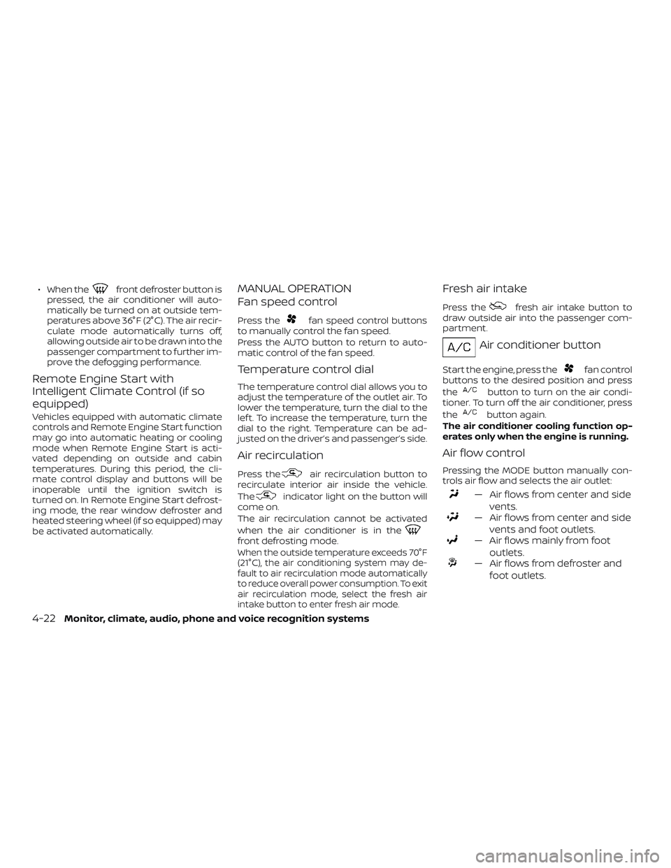 NISSAN ALTIMA 2018  Owner´s Manual ∙ When thefront defroster button is
pressed, the air conditioner will auto-
matically be turned on at outside tem-
peratures above 36°F (2°C). The air recir-
culate mode automatically turns off,
a