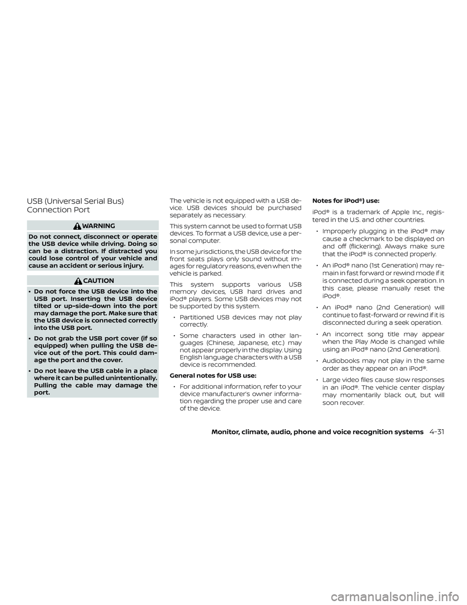 NISSAN ALTIMA 2018  Owner´s Manual USB (Universal Serial Bus)
Connection Port
WARNING
Do not connect, disconnect or operate
the USB device while driving. Doing so
can be a distraction. If distracted you
could lose control of your vehic