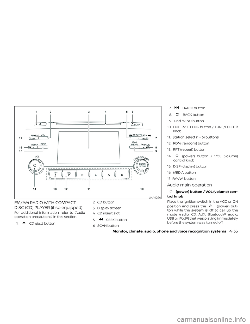 NISSAN ALTIMA 2018  Owner´s Manual FM/AM RADIO WITH COMPACT
DISC (CD) PLAYER (if so equipped)
For additional information, refer to “Audio
operation precautions” in this section.1.
CD eject button 2. CD button
3. Display screen
4. C