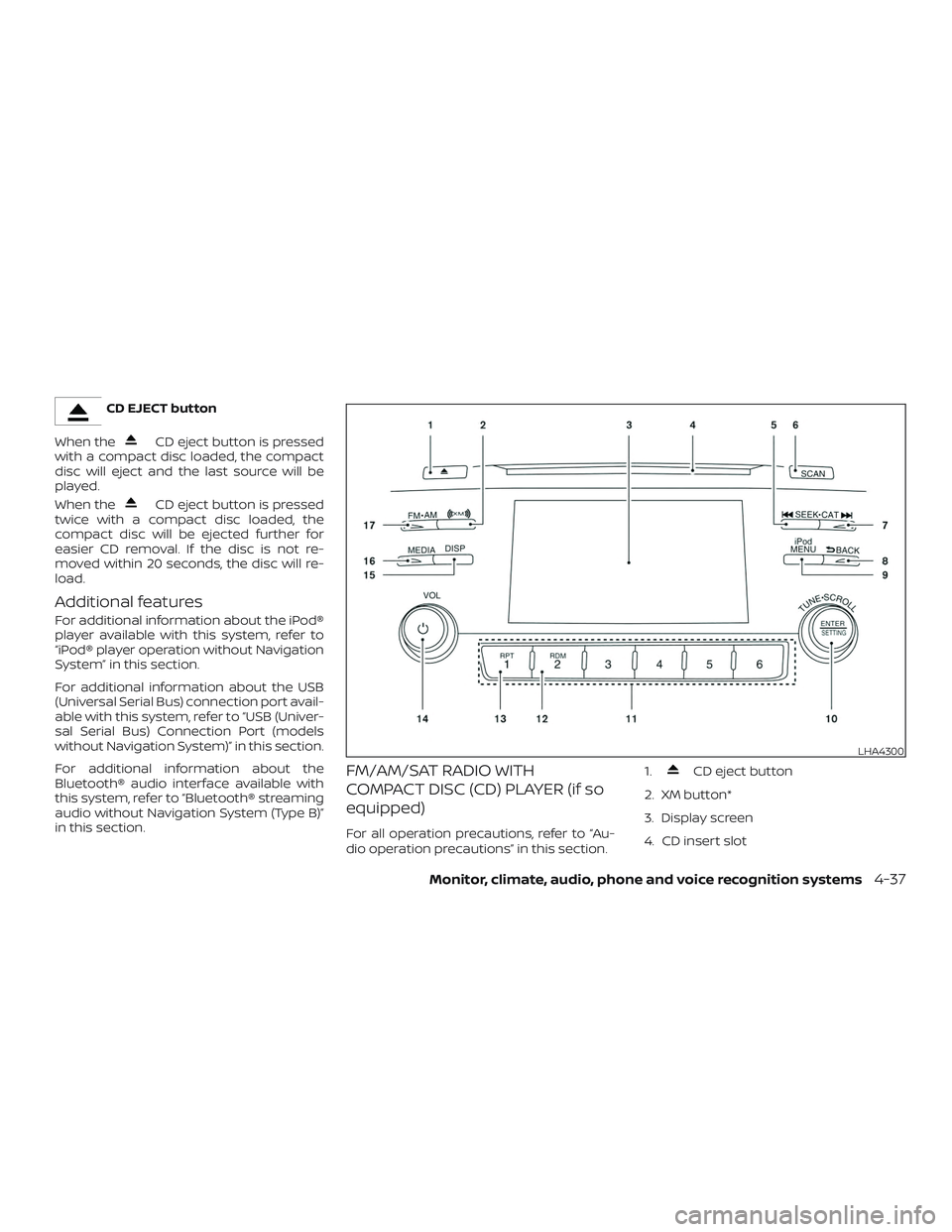 NISSAN ALTIMA 2018  Owner´s Manual CD EJECT button
When the
CD eject button is pressed
with a compact disc loaded, the compact
disc will eject and the last source will be
played.
When the
CD eject button is pressed
twice with a compact