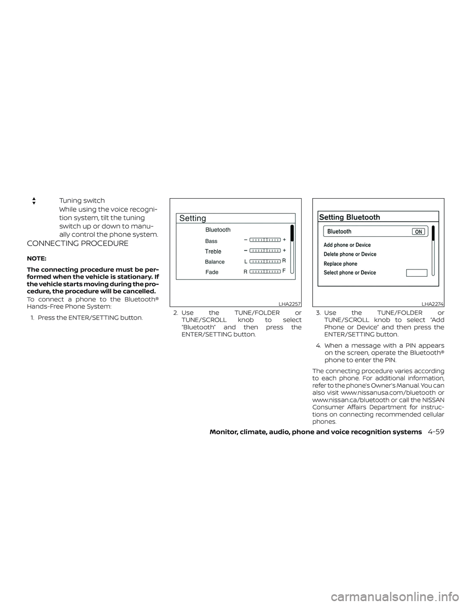 NISSAN ALTIMA 2018  Owner´s Manual Tuning switch
While using the voice recogni-
tion system, tilt the tuning
switch up or down to manu-
ally control the phone system.
CONNECTING PROCEDURE
NOTE:
The connecting procedure must be per-
for