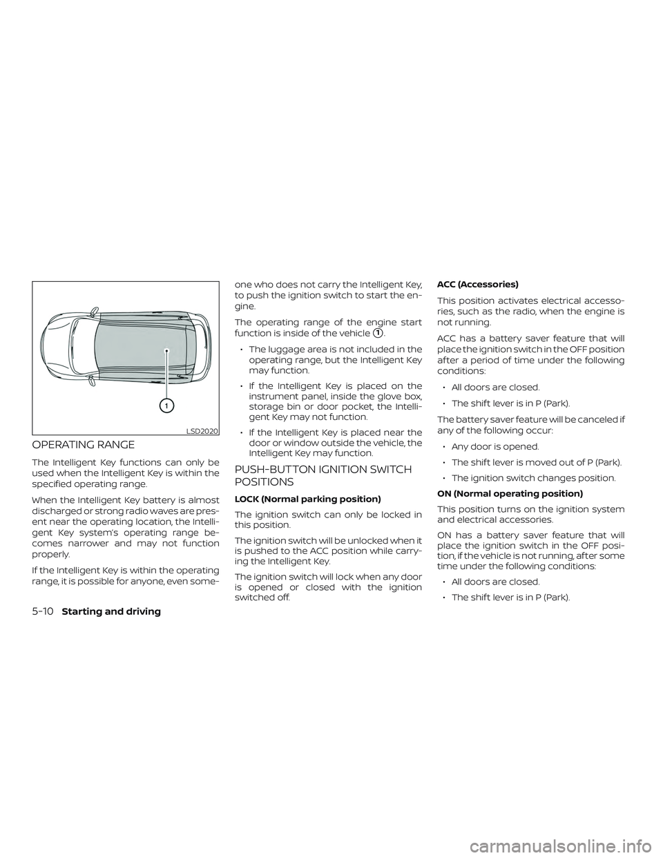 NISSAN ALTIMA 2018  Owner´s Manual OPERATING RANGE
The Intelligent Key functions can only be
used when the Intelligent Key is within the
specified operating range.
When the Intelligent Key battery is almost
discharged or strong radio w