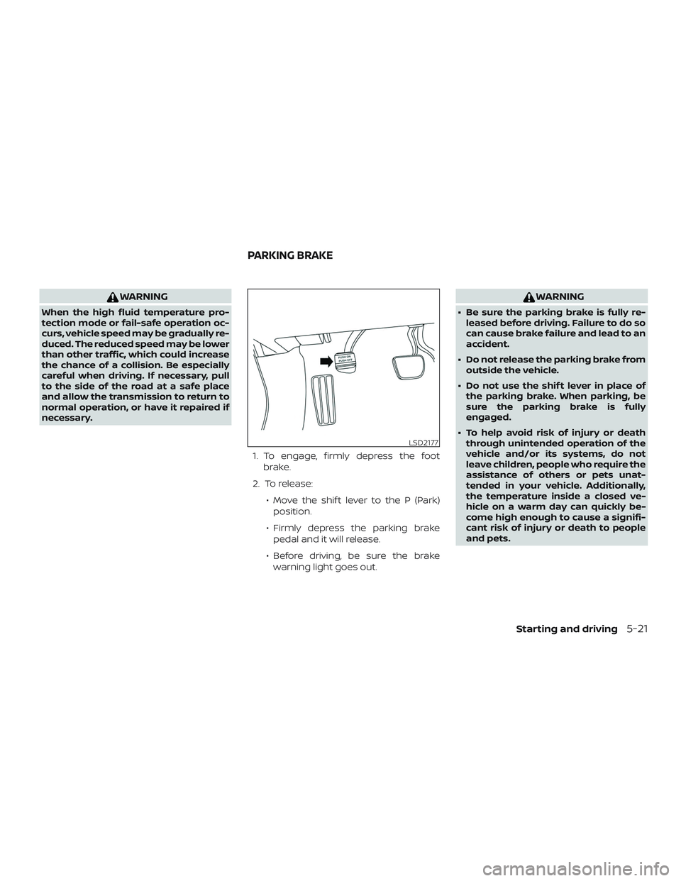 NISSAN ALTIMA 2018  Owner´s Manual WARNING
When the high fluid temperature pro-
tection mode or fail-safe operation oc-
curs, vehicle speed may be gradually re-
duced. The reduced speed may be lower
than other traffic, which could incr