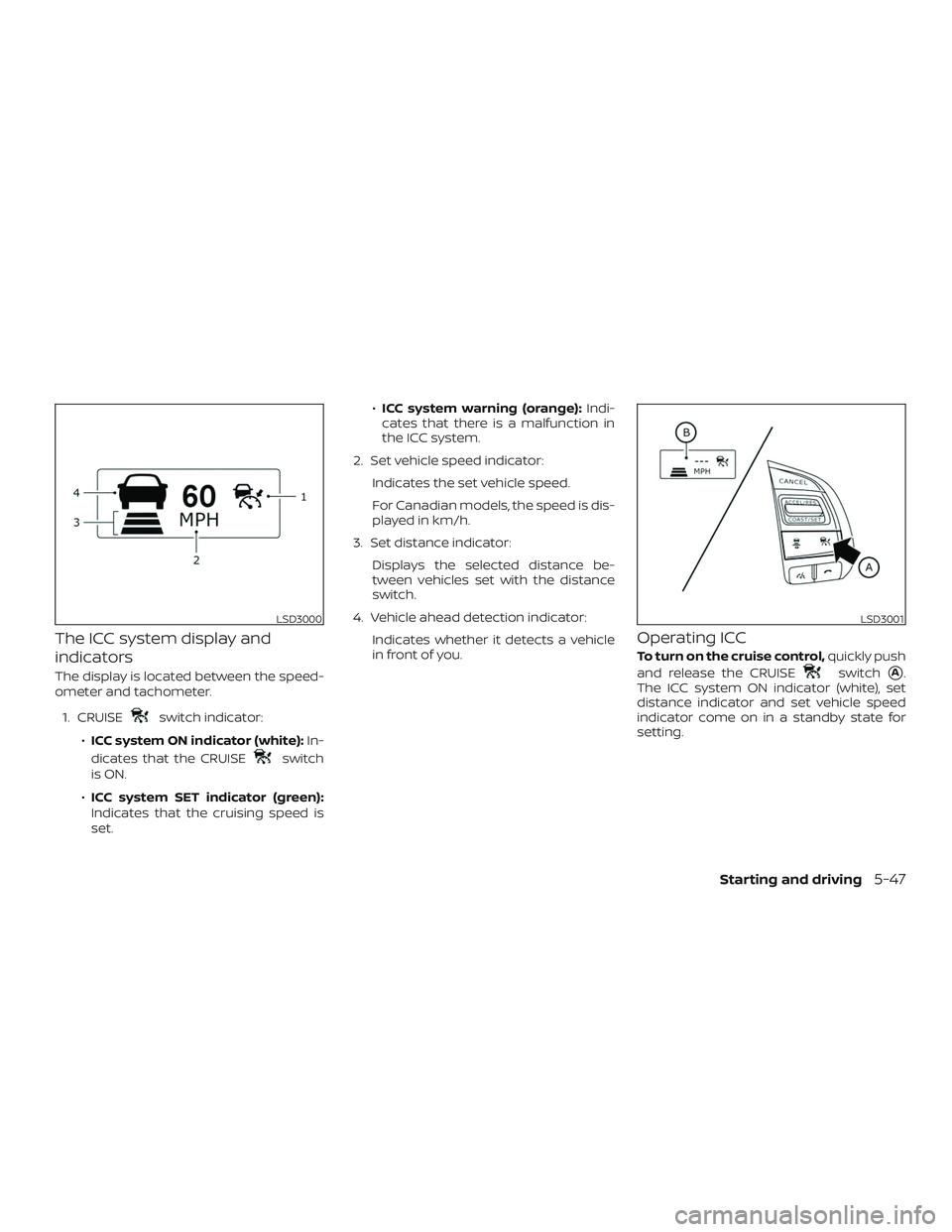 NISSAN ALTIMA 2018  Owner´s Manual The ICC system display and
indicators
The display is located between the speed-
ometer and tachometer.1. CRUISE
switch indicator:
∙ ICC system ON indicator (white): In-
dicates that the CRUISE
switc