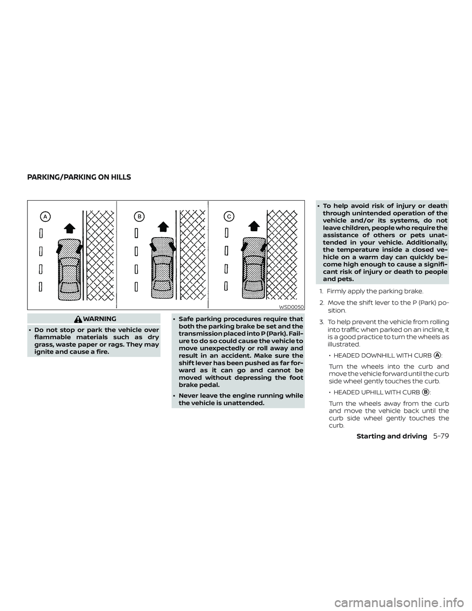 NISSAN ALTIMA 2018 Owner´s Manual WARNING
∙ Do not stop or park the vehicle overflammable materials such as dry
grass, waste paper or rags. They may
ignite and cause a fire. ∙ Safe parking procedures require that
both the parking NISSAN ALTIMA 2018 Owner´s Manual WARNING
∙ Do not stop or park the vehicle overflammable materials such as dry
grass, waste paper or rags. They may
ignite and cause a fire. ∙ Safe parking procedures require that
both the parking