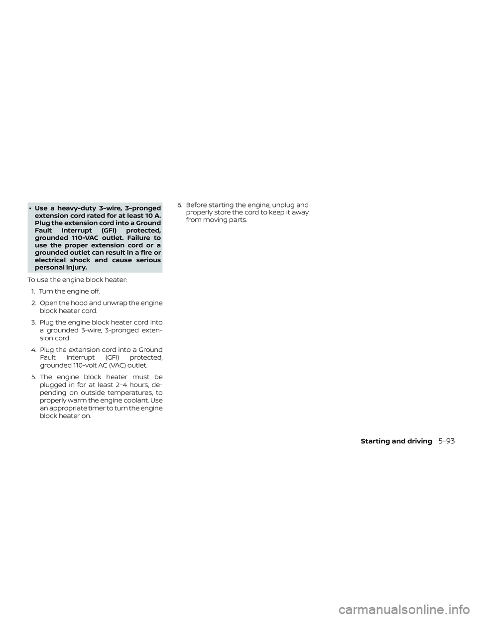 NISSAN ALTIMA 2018  Owner´s Manual ∙ Use a heavy-duty 3-wire, 3-prongedextension cord rated for at least 10 A.
Plug the extension cord into a Ground
Fault Interrupt (GFI) protected,
grounded 110-VAC outlet. Failure to
use the proper 
