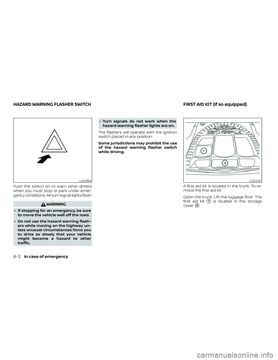 NISSAN ALTIMA 2018  Owner´s Manual Push the switch on to warn other drivers
when you must stop or park under emer-
gency conditions. All turn signal lights flash.
WARNING
∙ If stopping for an emergency, be sureto move the vehicle wel