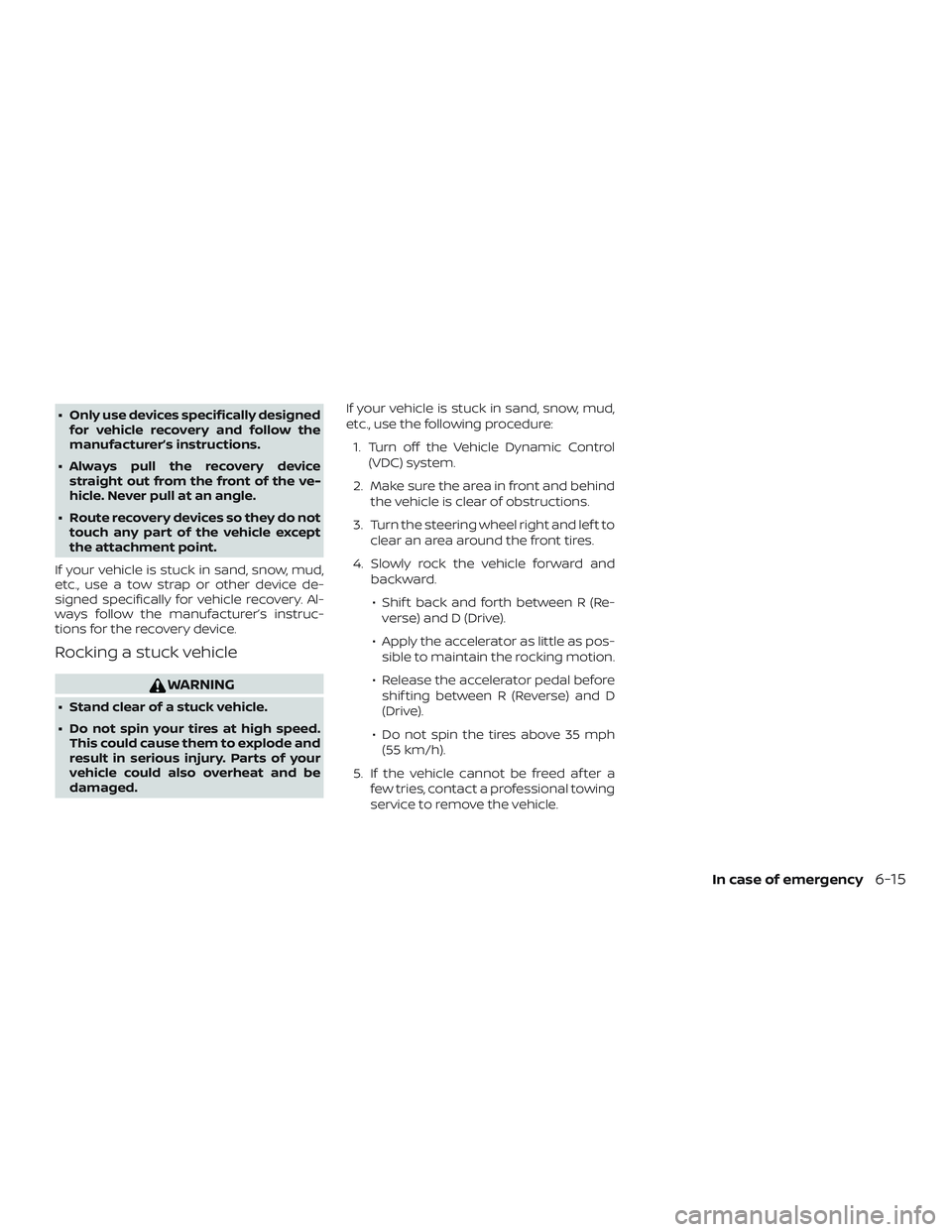 NISSAN ALTIMA 2018  Owner´s Manual ∙ Only use devices specifically designedfor vehicle recovery and follow the
manufacturer’s instructions.
∙ Always pull the recovery device straight out from the front of the ve-
hicle. Never pul