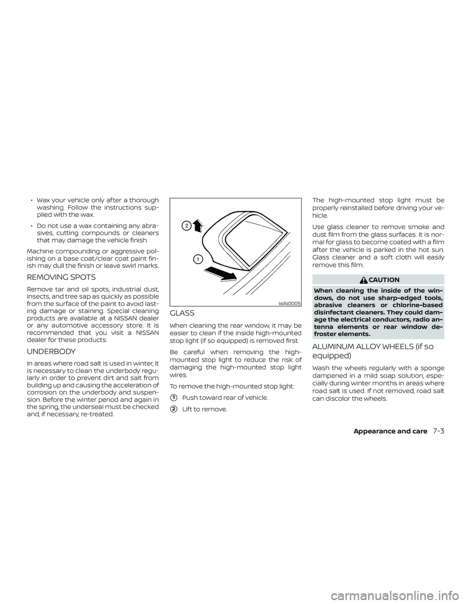 NISSAN ALTIMA 2018  Owner´s Manual ∙ Wax your vehicle only af ter a thoroughwashing. Follow the instructions sup-
plied with the wax.
∙ Do not use a wax containing any abra- sives, cutting compounds or cleaners
that may damage the 