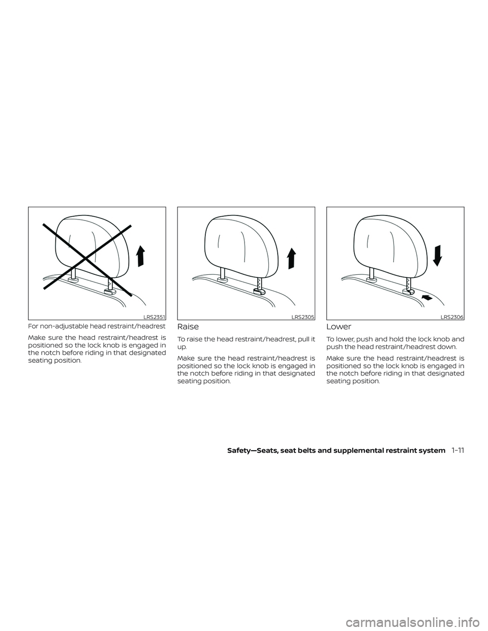 NISSAN ALTIMA 2018  Owner´s Manual For non-adjustable head restraint/headrest
Make sure the head restraint/headrest is
positioned so the lock knob is engaged in
the notch before riding in that designated
seating position.
Raise
To rais