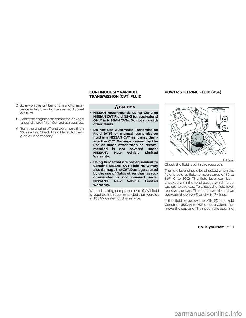 NISSAN ALTIMA 2018 Owner´s Manual 7. Screw on the oil filter until a slight resis-tance is felt, then tighten an additional
2/3 turn.
8. Start the engine and check for leakage around the oil filter. Correct as required.
9. Turn the en NISSAN ALTIMA 2018 Owner´s Manual 7. Screw on the oil filter until a slight resis-tance is felt, then tighten an additional
2/3 turn.
8. Start the engine and check for leakage around the oil filter. Correct as required.
9. Turn the en