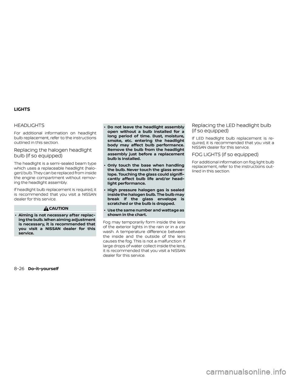 NISSAN ALTIMA 2018 Owner´s Manual HEADLIGHTS
For additional information on headlight
bulb replacement, refer to the instructions
outlined in this section.
Replacing the halogen headlight
bulb (if so equipped)
The headlight is a semi-s NISSAN ALTIMA 2018 Owner´s Manual HEADLIGHTS
For additional information on headlight
bulb replacement, refer to the instructions
outlined in this section.
Replacing the halogen headlight
bulb (if so equipped)
The headlight is a semi-s