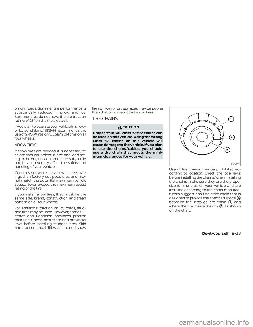 NISSAN ALTIMA 2018  Owner´s Manual on dry roads. Summer tire performance is
substantially reduced in snow and ice.
Summer tires do not have the tire traction
rating “M&S” on the tire sidewall.
If you plan to operate your vehicle in