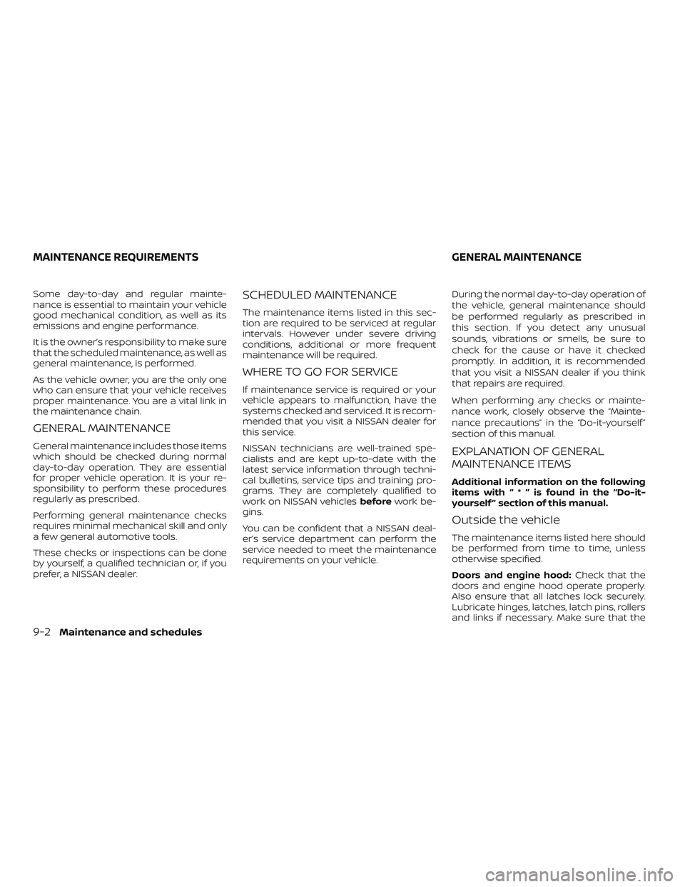 NISSAN ALTIMA 2018  Owner´s Manual Some day-to-day and regular mainte-
nance is essential to maintain your vehicle
good mechanical condition, as well as its
emissions and engine performance.
It is the owner’s responsibility to make s
