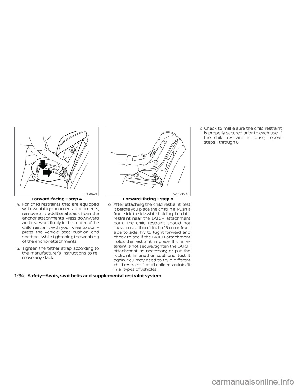 NISSAN ALTIMA 2018 Owner´s Manual 4. For child restraints that are equippedwith webbing-mounted attachments,
remove any additional slack from the
anchor attachments. Press downward
and rearward firmly in the center of the
child restra NISSAN ALTIMA 2018 Owner´s Manual 4. For child restraints that are equippedwith webbing-mounted attachments,
remove any additional slack from the
anchor attachments. Press downward
and rearward firmly in the center of the
child restra