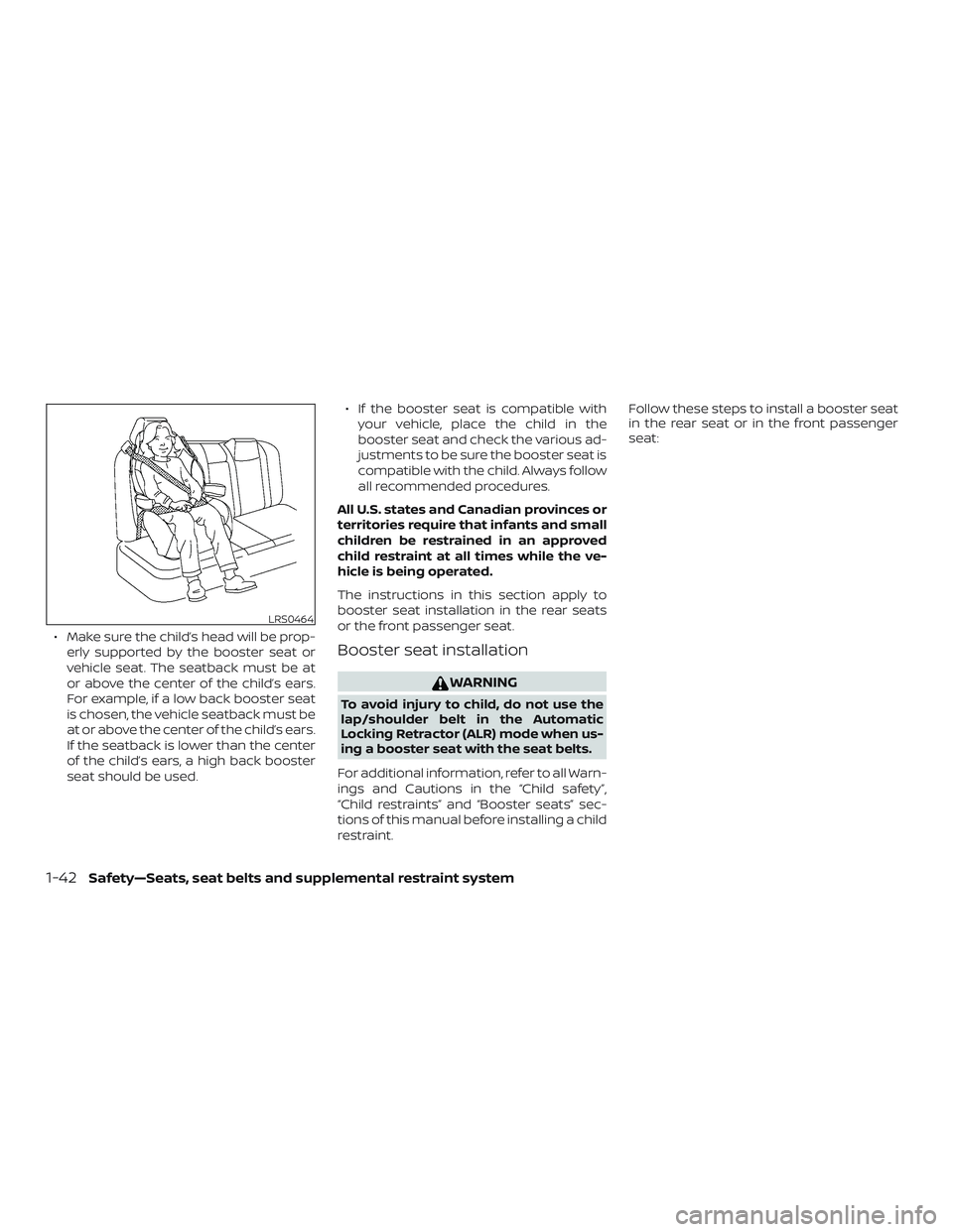 NISSAN ALTIMA 2018 Owner´s Manual ∙ Make sure the child’s head will be prop-erly supported by the booster seat or
vehicle seat. The seatback must be at
or above the center of the child’s ears.
For example, if a low back booster NISSAN ALTIMA 2018 Owner´s Manual ∙ Make sure the child’s head will be prop-erly supported by the booster seat or
vehicle seat. The seatback must be at
or above the center of the child’s ears.
For example, if a low back booster