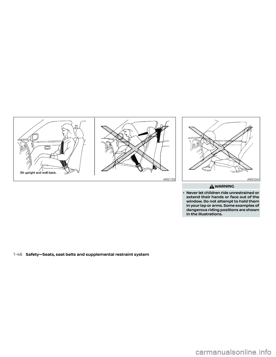 NISSAN ALTIMA 2018  Owner´s Manual WARNING
∙ Never let children ride unrestrained orextend their hands or face out of the
window. Do not attempt to hold them
in your lap or arms. Some examples of
dangerous riding positions are shown
