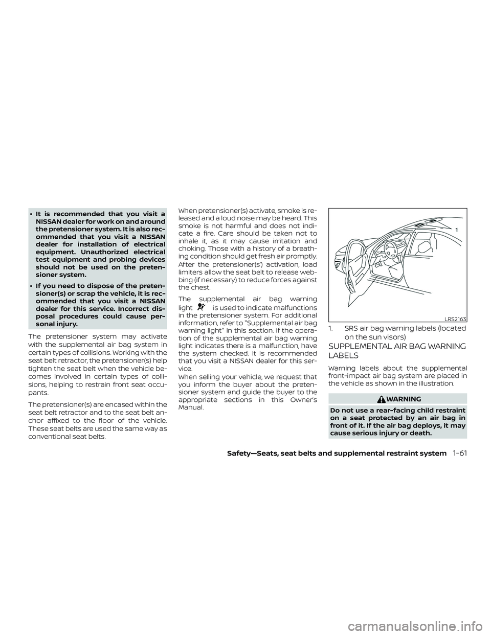 NISSAN ALTIMA 2018  Owner´s Manual ∙ It is recommended that you visit aNISSAN dealer for work on and around
the pretensioner system. It is also rec-
ommended that you visit a NISSAN
dealer for installation of electrical
equipment. Un