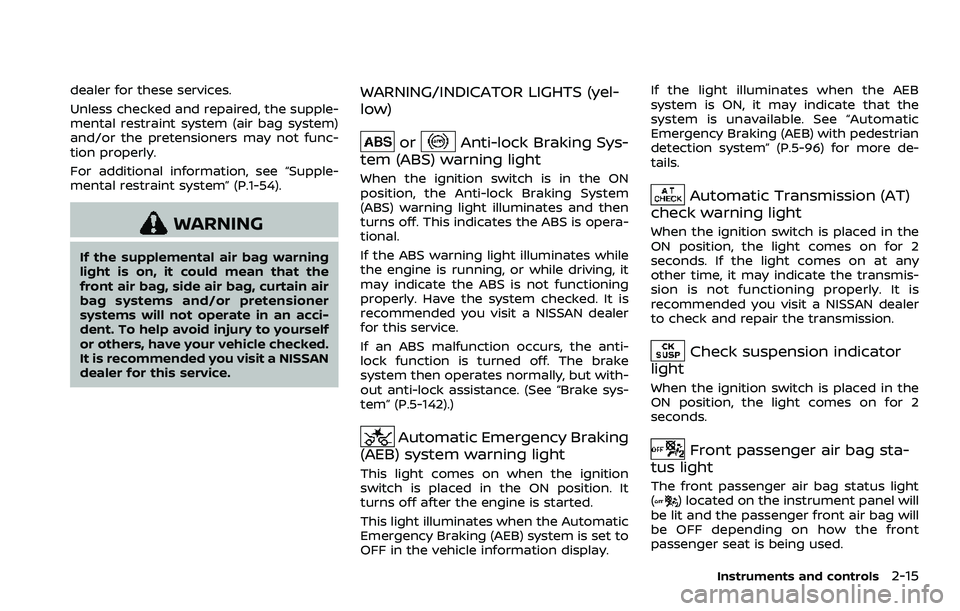 NISSAN ARMADA 2022  Owner´s Manual dealer for these services.
Unless checked and repaired, the supple-
mental restraint system (air bag system)
and/or the pretensioners may not func-
tion properly.
For additional information, see “Su