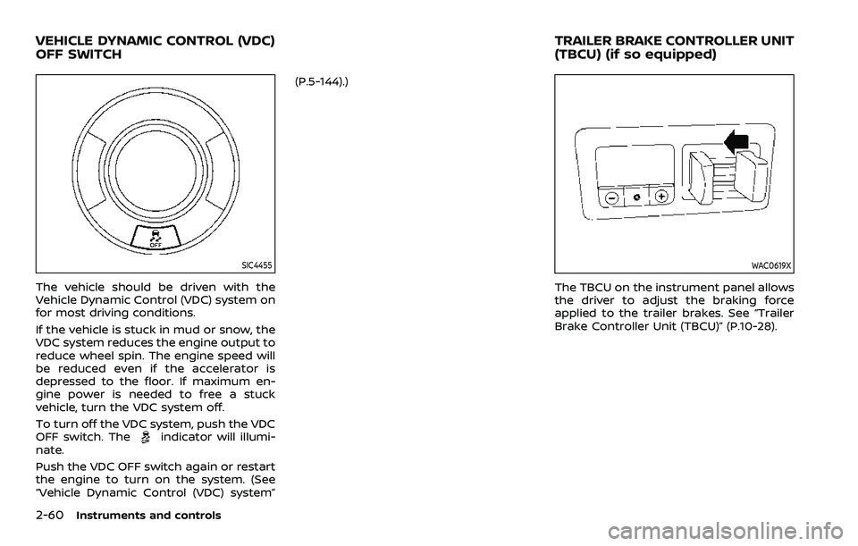 NISSAN ARMADA 2022  Owner´s Manual 2-60Instruments and controls
SIC4455
The vehicle should be driven with the
Vehicle Dynamic Control (VDC) system on
for most driving conditions.
If the vehicle is stuck in mud or snow, the
VDC system r