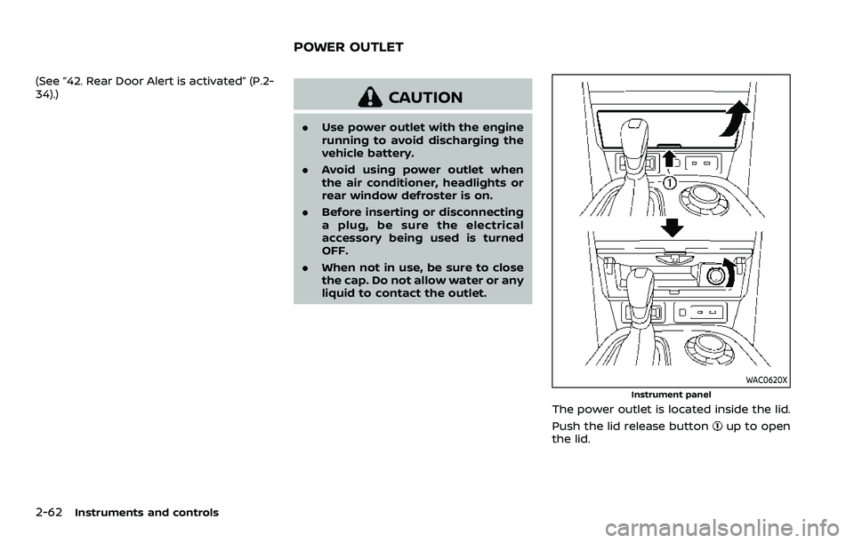 NISSAN ARMADA 2022  Owner´s Manual 2-62Instruments and controls
(See “42. Rear Door Alert is activated” (P.2-
34).)
CAUTION
.Use power outlet with the engine
running to avoid discharging the
vehicle battery.
. Avoid using power out