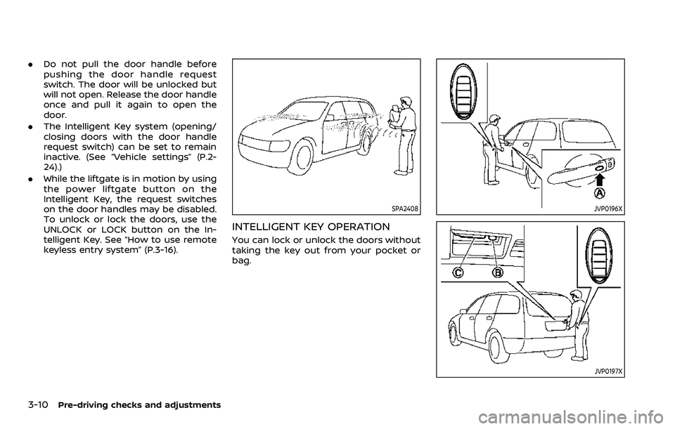 NISSAN ARMADA 2022  Owner´s Manual 3-10Pre-driving checks and adjustments
.Do not pull the door handle before
pushing the door handle request
switch. The door will be unlocked but
will not open. Release the door handle
once and pull it