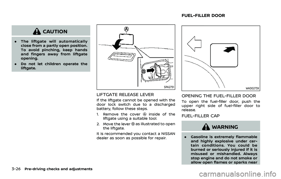 NISSAN ARMADA 2022  Owner´s Manual 3-26Pre-driving checks and adjustments
CAUTION
.The liftgate will automatically
close from a partly open position.
To avoid pinching, keep hands
and fingers away from liftgate
opening.
. Do not let ch