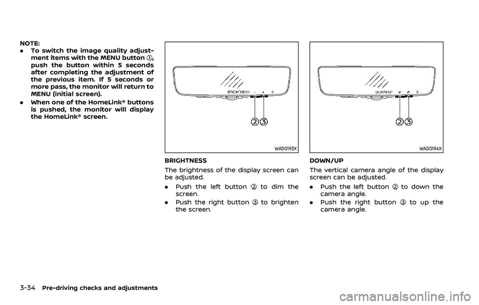 NISSAN ARMADA 2022  Owner´s Manual 3-34Pre-driving checks and adjustments
NOTE:
.To switch the image quality adjust-
ment items with the MENU button
,
push the button within 5 seconds
after completing the adjustment of
the previous ite