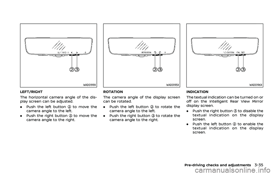 NISSAN ARMADA 2022  Owner´s Manual WAD0199X
LEFT/RIGHT
The horizontal camera angle of the dis-
play screen can be adjusted.
.Push the left button
to move the
camera angle to the left.
. Push the right button
to move the
camera angle to