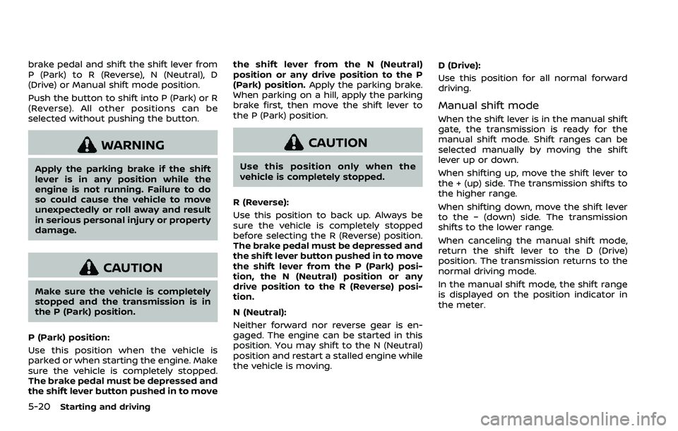 NISSAN ARMADA 2022 Owner´s Manual 5-20Starting and driving
brake pedal and shift the shift lever from
P (Park) to R (Reverse), N (Neutral), D
(Drive) or Manual shift mode position.
Push the button to shift into P (Park) or R
(Reverse) NISSAN ARMADA 2022 Owner´s Manual 5-20Starting and driving
brake pedal and shift the shift lever from
P (Park) to R (Reverse), N (Neutral), D
(Drive) or Manual shift mode position.
Push the button to shift into P (Park) or R
(Reverse)