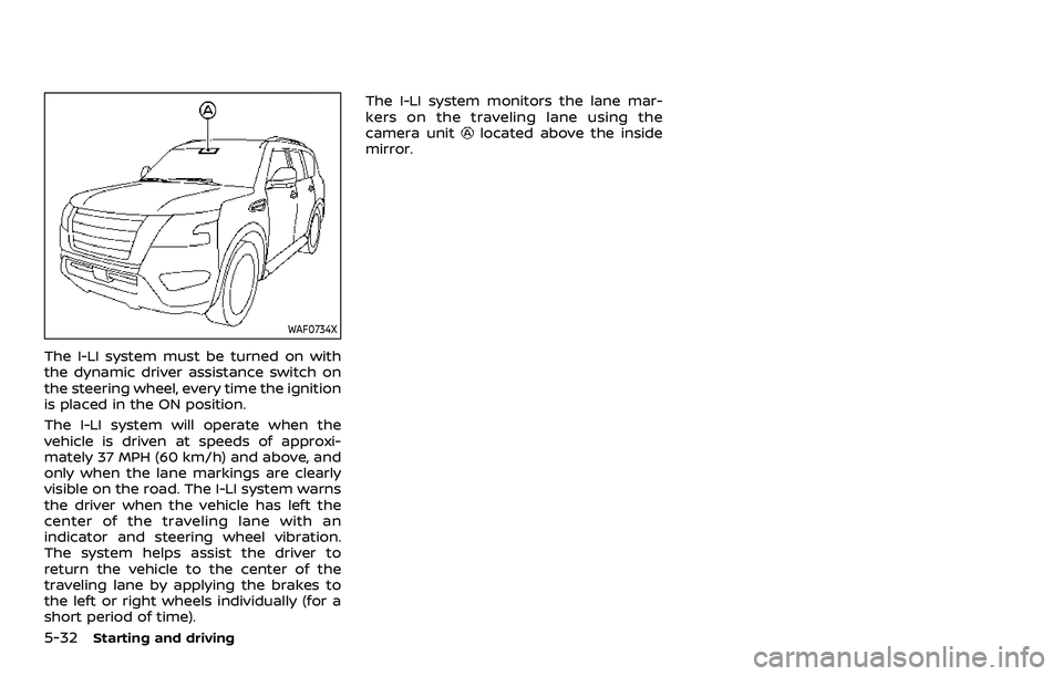 NISSAN ARMADA 2022  Owner´s Manual 5-32Starting and driving
WAF0734X
The I-LI system must be turned on with
the dynamic driver assistance switch on
the steering wheel, every time the ignition
is placed in the ON position.
The I-LI syst