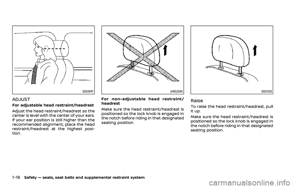 NISSAN ARMADA 2022  Owner´s Manual 1-18Safety — seats, seat belts and supplemental restraint system
SSS0997
ADJUST
For adjustable head restraint/headrest
Adjust the head restraint/headrest so the
center is level with the center of yo