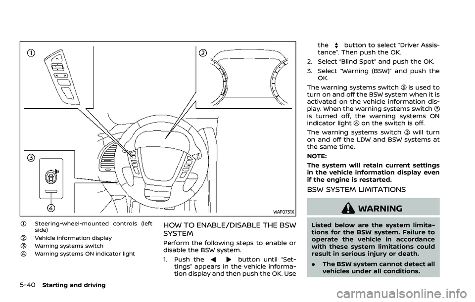 NISSAN ARMADA 2022 Owner´s Manual 5-40Starting and driving
WAF0731X
Steering-wheel-mounted controls (left
side)
Vehicle information displayWarning systems switchWarning systems ON indicator light
HOW TO ENABLE/DISABLE THE BSW
SYSTEM
P NISSAN ARMADA 2022 Owner´s Manual 5-40Starting and driving
WAF0731X
Steering-wheel-mounted controls (left
side)
Vehicle information displayWarning systems switchWarning systems ON indicator light
HOW TO ENABLE/DISABLE THE BSW
SYSTEM
P