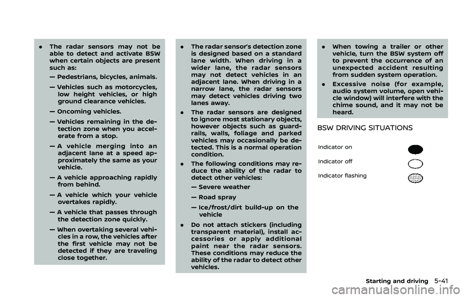 NISSAN ARMADA 2022 Owner´s Manual .The radar sensors may not be
able to detect and activate BSW
when certain objects are present
such as:
— Pedestrians, bicycles, animals.
— Vehicles such as motorcycles,
low height vehicles, or hi NISSAN ARMADA 2022 Owner´s Manual .The radar sensors may not be
able to detect and activate BSW
when certain objects are present
such as:
— Pedestrians, bicycles, animals.
— Vehicles such as motorcycles,
low height vehicles, or hi