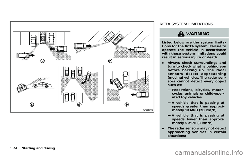 NISSAN ARMADA 2022  Owner´s Manual 5-60Starting and driving
JVS0479X
RCTA SYSTEM LIMITATIONS
WARNING
Listed below are the system limita-
tions for the RCTA system. Failure to
operate the vehicle in accordance
with these system limitati