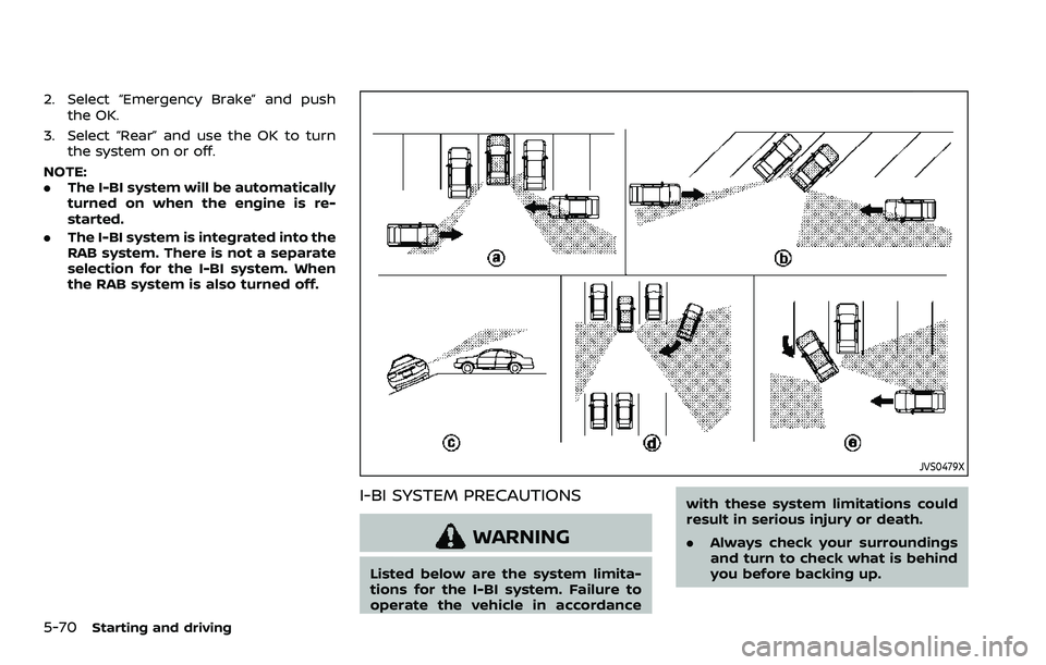 NISSAN ARMADA 2022  Owner´s Manual 5-70Starting and driving
2. Select “Emergency Brake” and pushthe OK.
3. Select “Rear” and use the OK to turn the system on or off.
NOTE:
. The I-BI system will be automatically
turned on when 