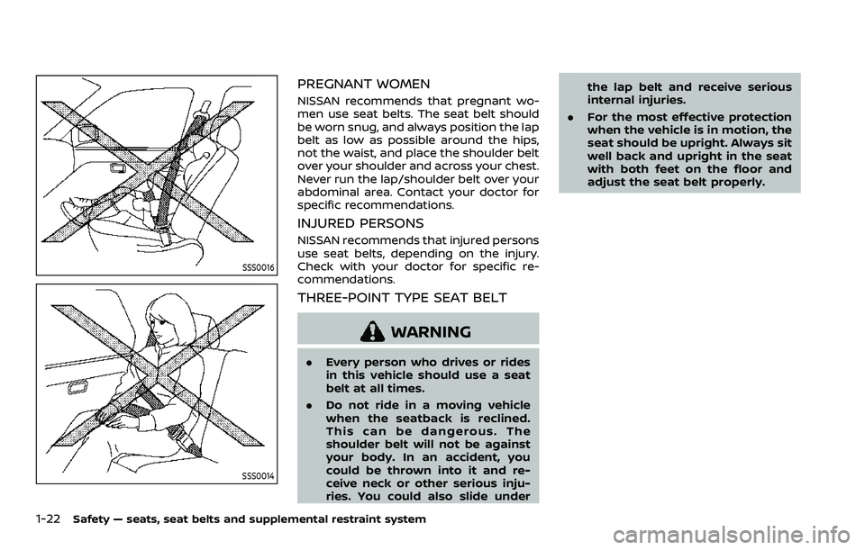 NISSAN ARMADA 2022 Owner´s Manual 1-22Safety — seats, seat belts and supplemental restraint system
SSS0016
SSS0014
PREGNANT WOMEN
NISSAN recommends that pregnant wo-
men use seat belts. The seat belt should
be worn snug, and always NISSAN ARMADA 2022 Owner´s Manual 1-22Safety — seats, seat belts and supplemental restraint system
SSS0016
SSS0014
PREGNANT WOMEN
NISSAN recommends that pregnant wo-
men use seat belts. The seat belt should
be worn snug, and always