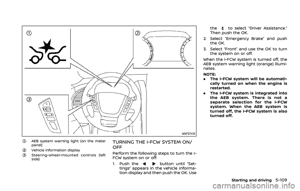 NISSAN ARMADA 2022  Owner´s Manual WAF0741X
AEB system warning light (on the meter
panel)
Vehicle information displaySteering-wheel-mounted controls (left
side)
TURNING THE I-FCW SYSTEM ON/
OFF
Perform the following steps to turn the I