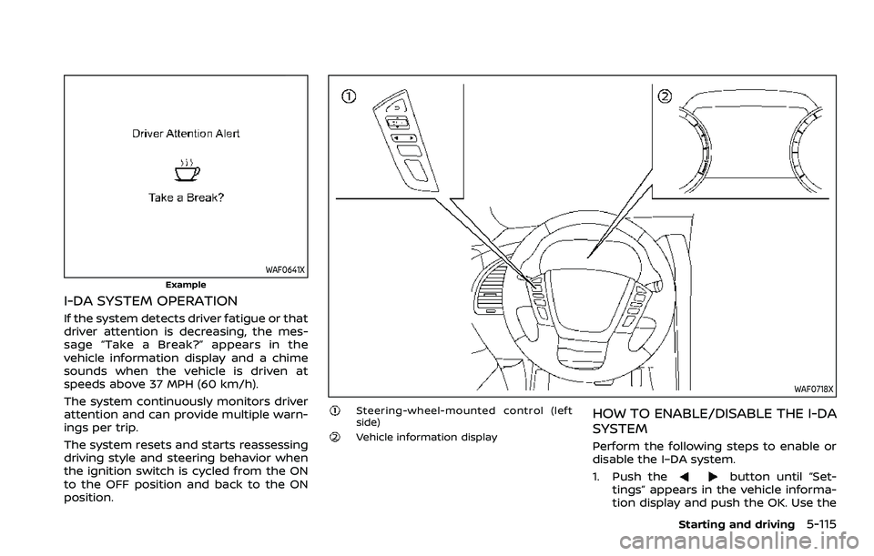 NISSAN ARMADA 2022  Owner´s Manual WAF0641X
Example
I-DA SYSTEM OPERATION
If the system detects driver fatigue or that
driver attention is decreasing, the mes-
sage “Take a Break?” appears in the
vehicle information display and a c