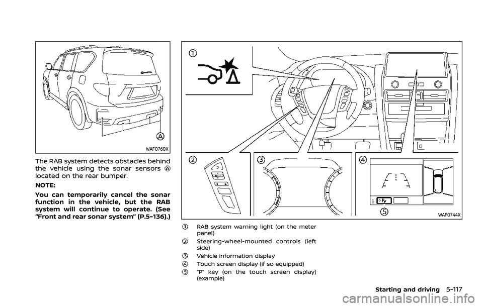 NISSAN ARMADA 2022  Owner´s Manual WAF0760X
The RAB system detects obstacles behind
the vehicle using the sonar sensors
located on the rear bumper.
NOTE:
You can temporarily cancel the sonar
function in the vehicle, but the RAB
system 