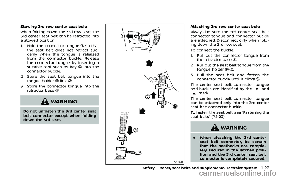NISSAN ARMADA 2022 Owner´s Manual Stowing 3rd row center seat belt:
When folding down the 3rd row seat, the
3rd center seat belt can be retracted into
a stowed position.
1. Hold the connector tongue
so that
the seat belt does not retr NISSAN ARMADA 2022 Owner´s Manual Stowing 3rd row center seat belt:
When folding down the 3rd row seat, the
3rd center seat belt can be retracted into
a stowed position.
1. Hold the connector tongue
so that
the seat belt does not retr