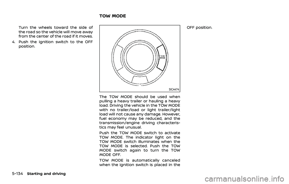 NISSAN ARMADA 2022  Owner´s Manual 5-134Starting and driving
Turn the wheels toward the side of
the road so the vehicle will move away
from the center of the road if it moves.
4. Push the ignition switch to the OFF position.
SIC4474
Th