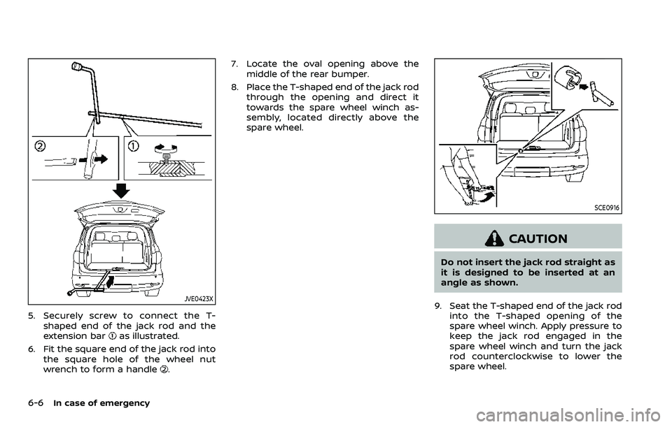 NISSAN ARMADA 2022  Owner´s Manual 6-6In case of emergency
JVE0423X
5. Securely screw to connect the T-shaped end of the jack rod and the
extension bar
as illustrated.
6. Fit the square end of the jack rod into the square hole of the w