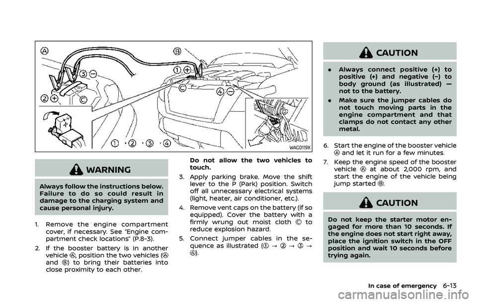 NISSAN ARMADA 2022 Owner´s Manual WAG0119X
WARNING
Always follow the instructions below.
Failure to do so could result in
damage to the charging system and
cause personal injury.
1. Remove the engine compartment cover, if necessary. S NISSAN ARMADA 2022 Owner´s Manual WAG0119X
WARNING
Always follow the instructions below.
Failure to do so could result in
damage to the charging system and
cause personal injury.
1. Remove the engine compartment cover, if necessary. S