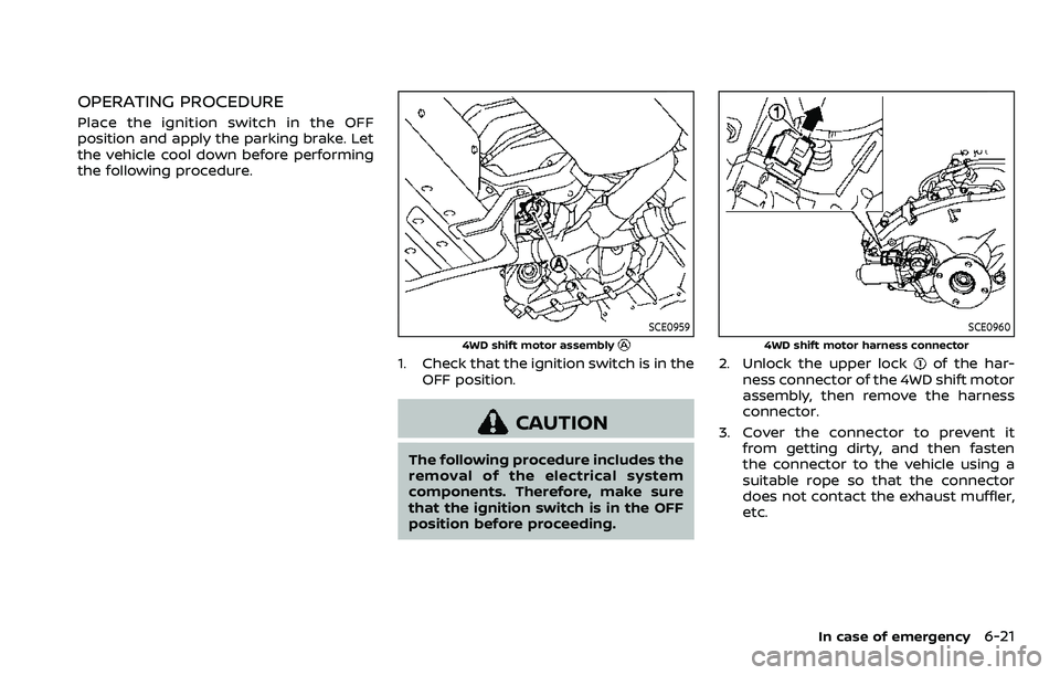 NISSAN ARMADA 2022  Owner´s Manual OPERATING PROCEDURE
Place the ignition switch in the OFF
position and apply the parking brake. Let
the vehicle cool down before performing
the following procedure.
SCE0959
4WD shift motor assembly
1. 