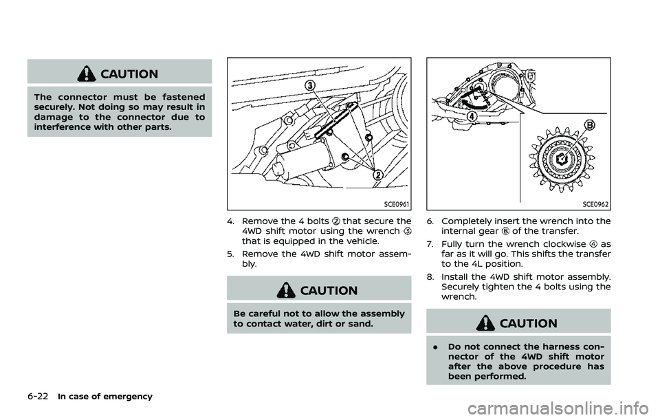 NISSAN ARMADA 2022  Owner´s Manual 6-22In case of emergency
CAUTION
The connector must be fastened
securely. Not doing so may result in
damage to the connector due to
interference with other parts.
SCE0961
4. Remove the 4 boltsthat sec