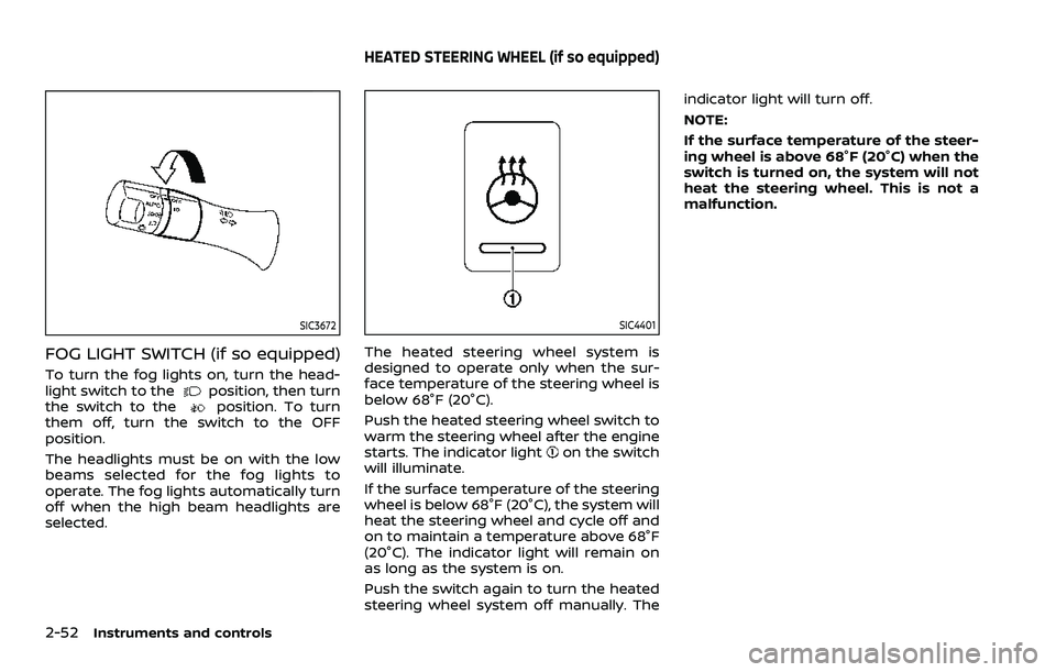 NISSAN ARMADA 2021  Owner´s Manual 2-52Instruments and controls
SIC3672
FOG LIGHT SWITCH (if so equipped)
To turn the fog lights on, turn the head-
light switch to theposition, then turn
the switch to theposition. To turn
them off, tur