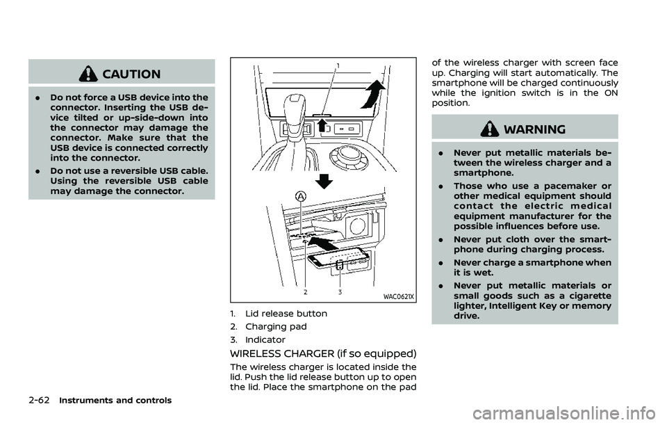 NISSAN ARMADA 2021  Owner´s Manual 2-62Instruments and controls
CAUTION
.Do not force a USB device into the
connector. Inserting the USB de-
vice tilted or up-side-down into
the connector may damage the
connector. Make sure that the
US